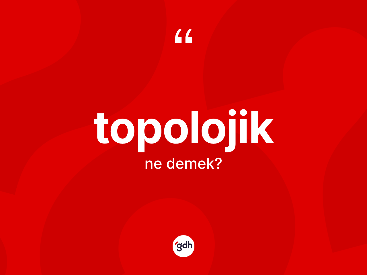 Topolojik kelimesi nedir? Topolojik kelimesinin TDK'ya göre açıklaması nedir?