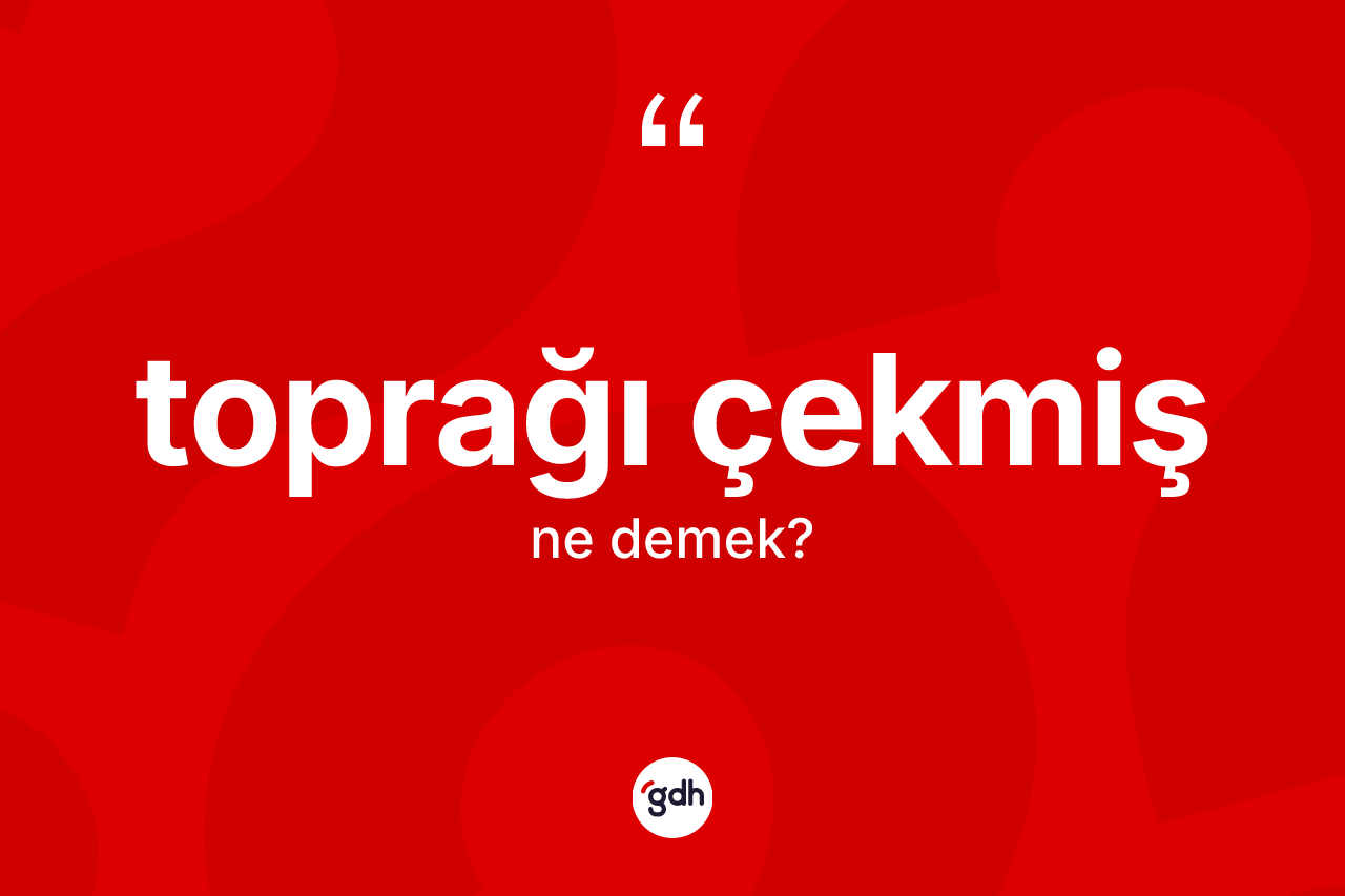 Toprağı çekmiş ifadesinin kısaca anlamı nedir? Toprağı çekmiş sözü hangi durumlarda kullanılır?
