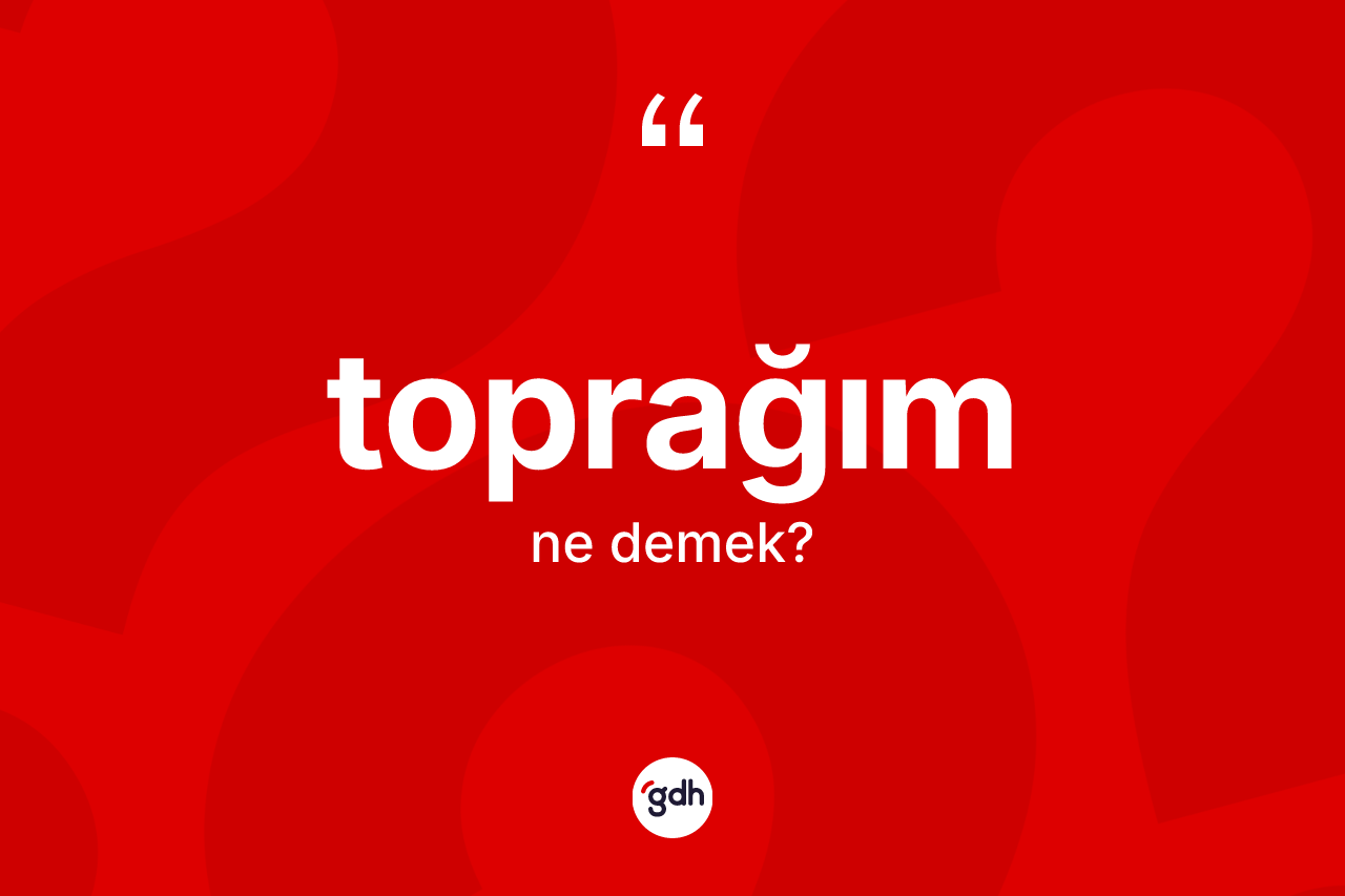 Toprağım ifadesi ne anlama gelir?