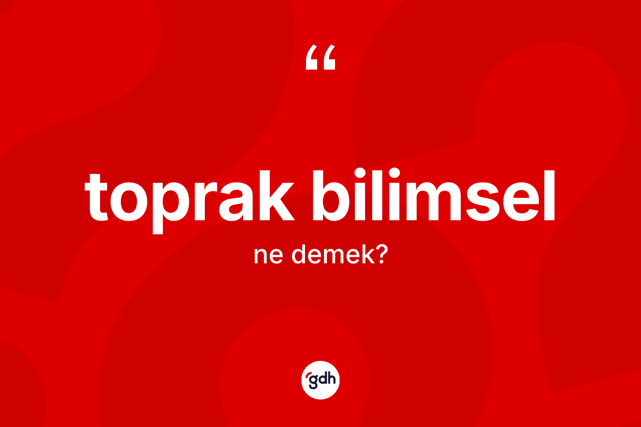 Toprak bilimsel kelimesinin tanımı nedir? Toprak bilimselin TDK'ya göre anlamı nedir?