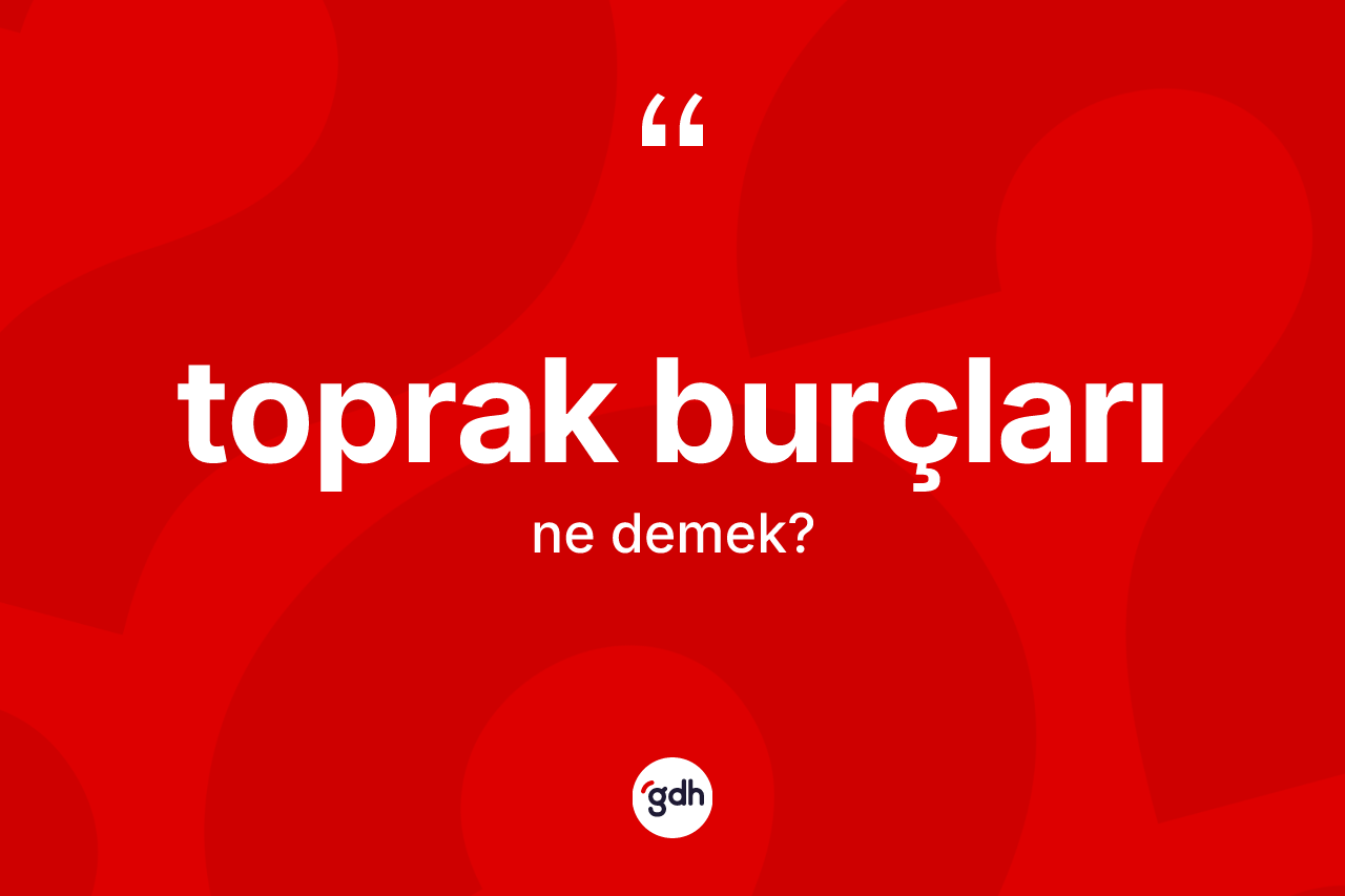 Toprak burçları kelimesinin sözlükteki tanımı nedir? Toprak burçlarının sözlükteki anlamı nedir?