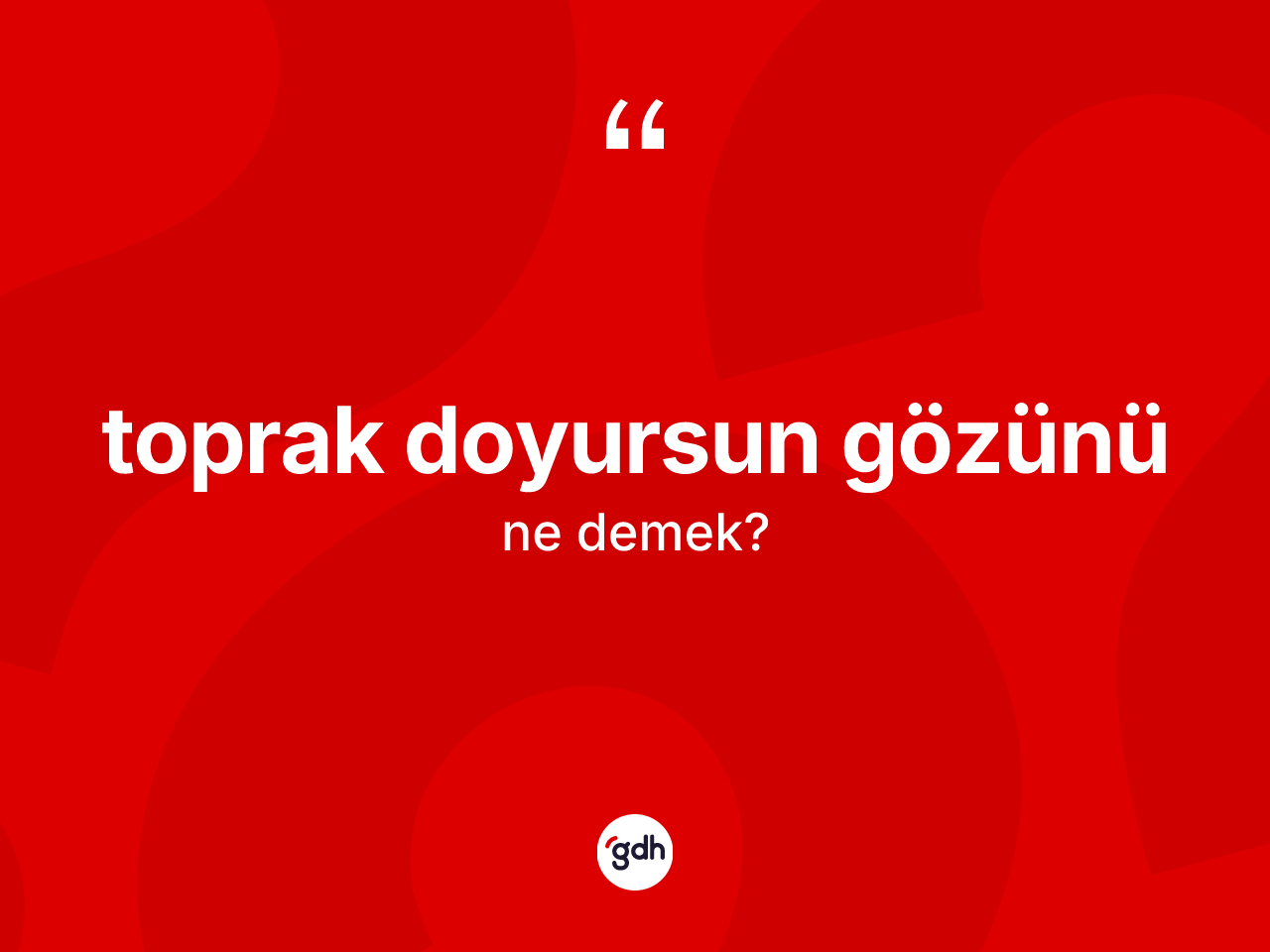 Toprak doyursun gözünü ne demektir? Toprak doyursun gözünü ifadesi nerede kullanılır?