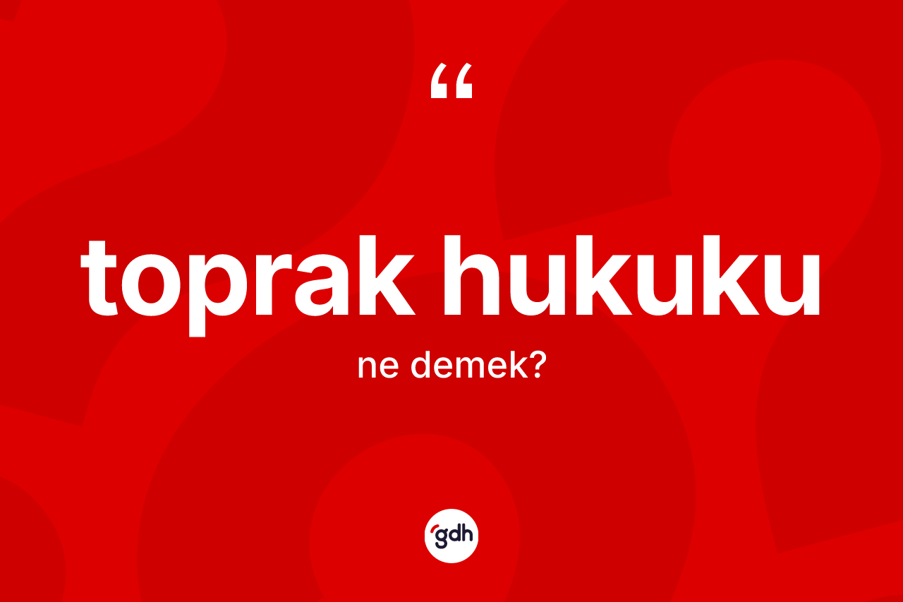 Toprak hukuku kelimesinin sözlükteki tanımı nedir?
