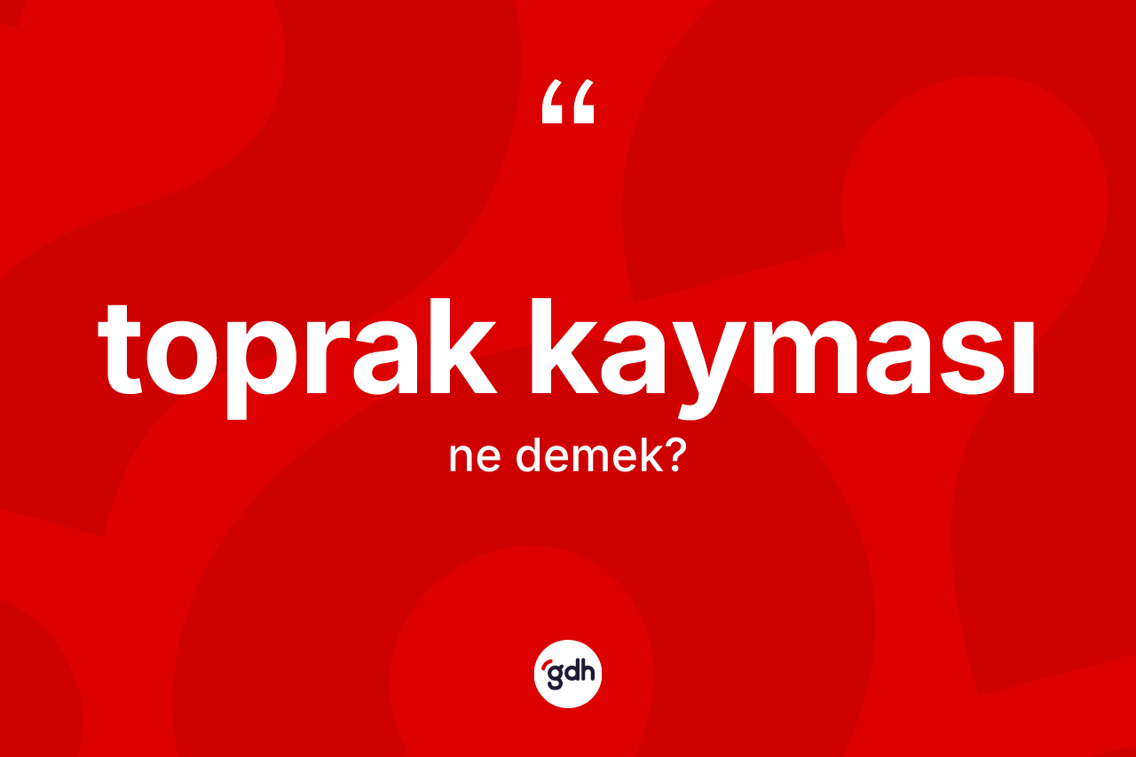 Toprak kayması kelimesinin tanımı nedir? Toprak kaymasının TDK'ya göre anlamı nedir?