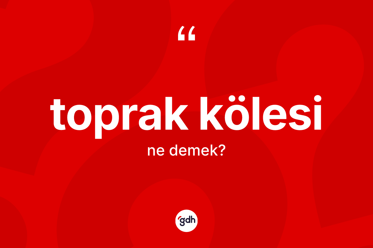 Toprak kölesi ne anlama gelir?