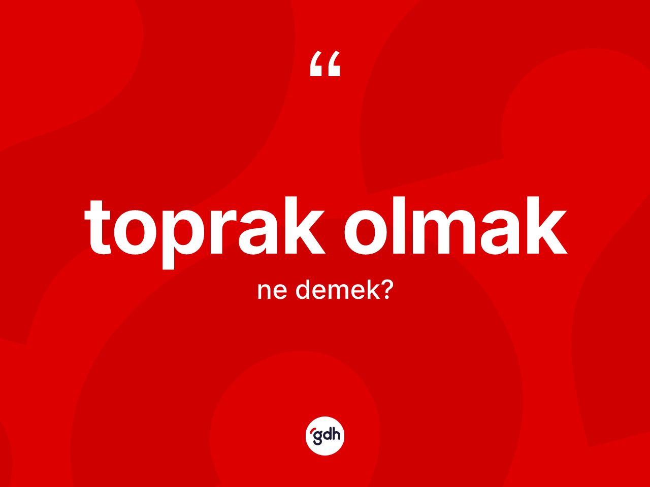 Toprak olmak ifadesinin tanımı nedir? Toprak olmak ifadesi nerede kullanılır?