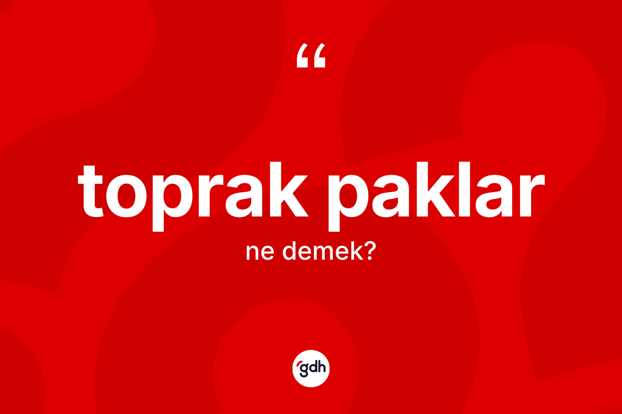 Toprak paklar ifadesinin sözlükteki anlamı nedir?