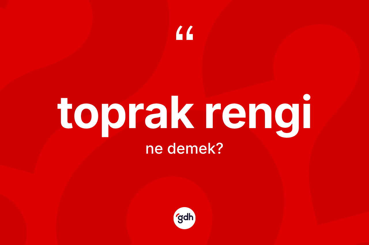 Toprak rengi kelimesinin anlamı nedir? Toprak renginin TDK'ya göre anlamı nedir?