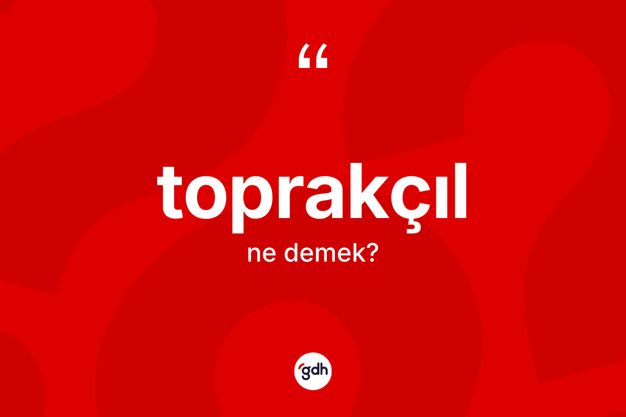 Toprakçıl kelimesi ne demek? Toprakçılın TDK'ya göre anlamı nedir?