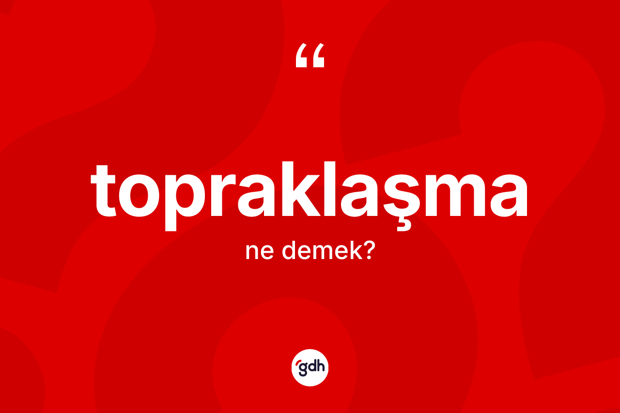 Topraklaşma ne anlama gelir? Topraklaşmanın TDK'ya göre anlamı nedir?