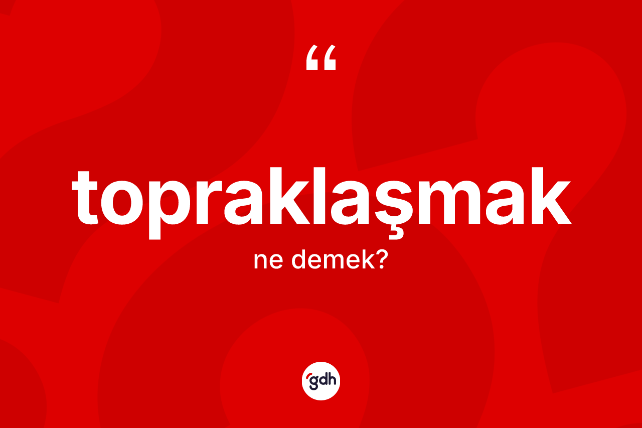 Topraklaşmak kelimesinin tanımı nedir? Topraklaşmağın TDK'ya göre anlamı nedir?