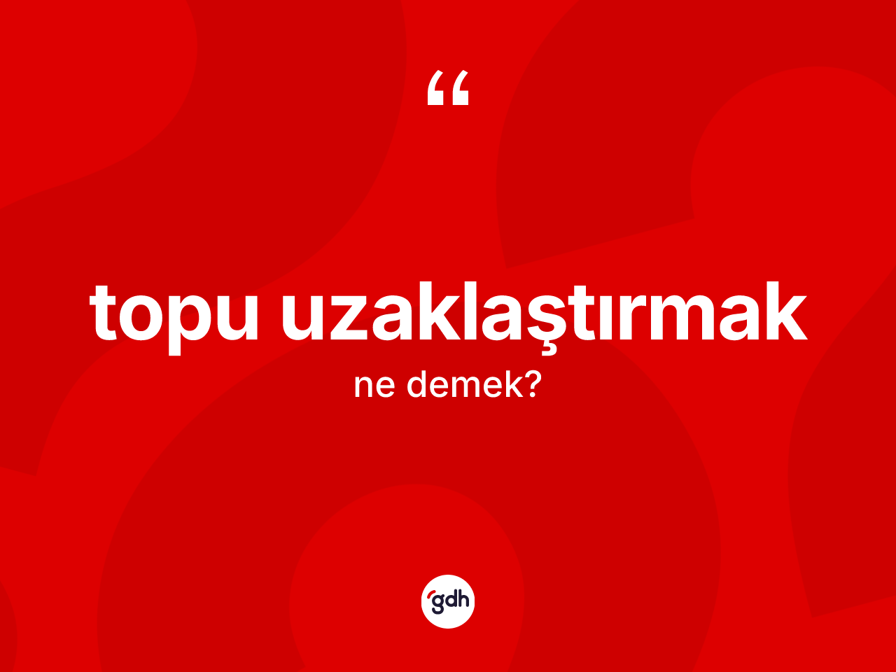 Topu uzaklaştırmak ifadesi ne demektir? Topu uzaklaştırmak ifadesi nerede kullanılır?