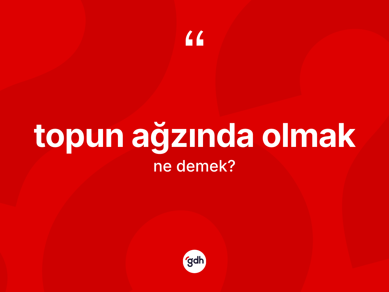 Topun ağzında olmak ifadesinin anlamı nedir? Topun ağzında olmak ifadesinin TDK anlamı nedir?