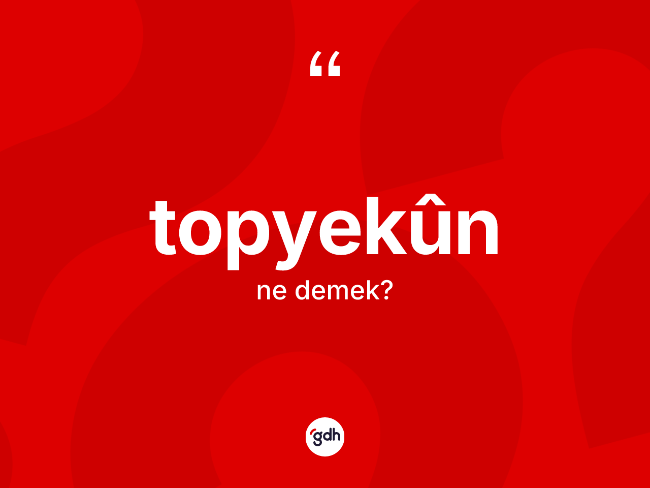 Topyekûn ne anlama gelir? Topyekûn kelimesinin kaç farklı anlamı var?