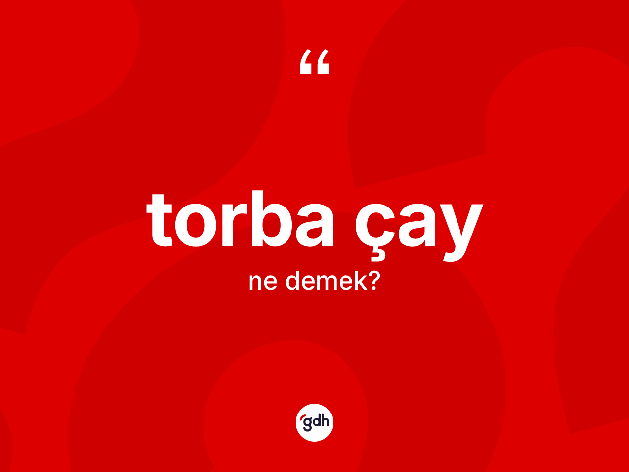 Torba çay ne anlama gelir? Torba çayın TDK'ya göre anlamı nedir?