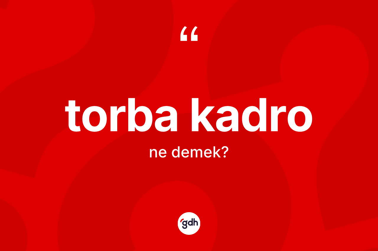 Torba kadro kelimesi nedir?