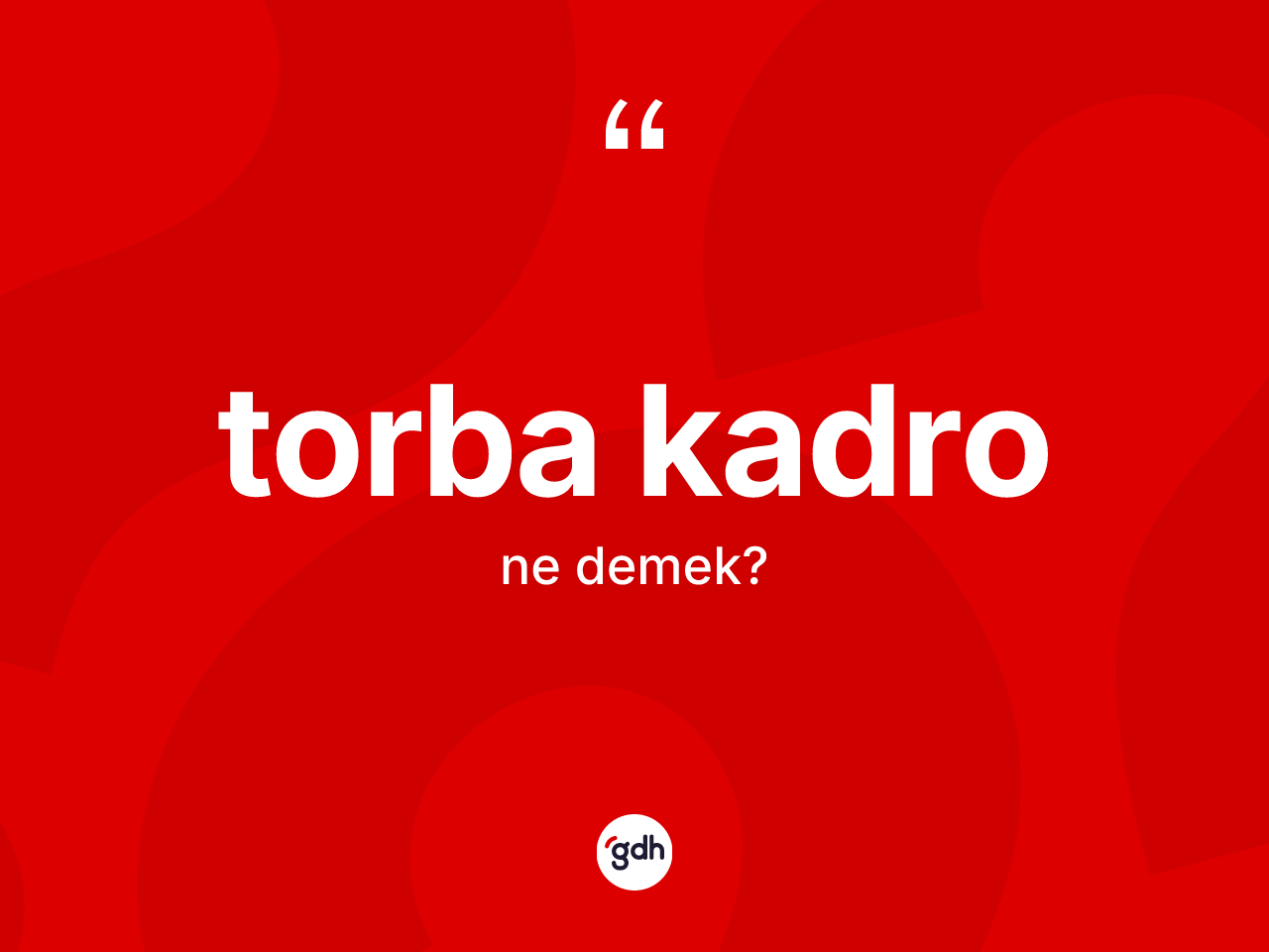 Torba kadro kelimesi nedir? Torba kadronun sözlükteki anlamı nedir?