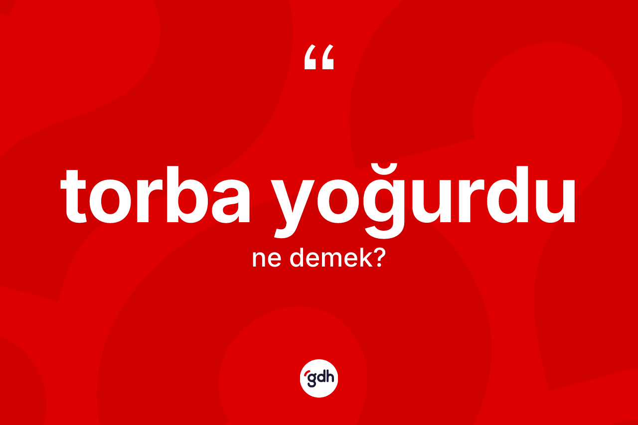 Torba yoğurdu kelimesi nedir? Torba yoğurdunun sözlükteki anlamı nedir?