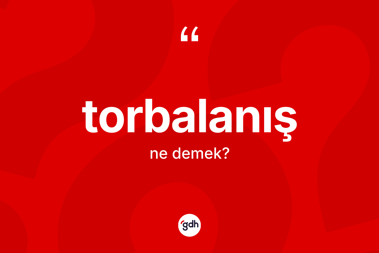 Torbalanış kelimesi ne anlama gelir?