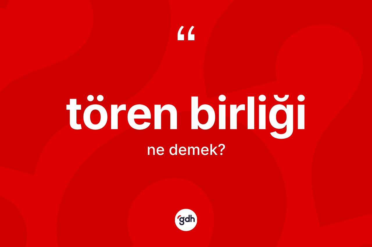 Tören birliği kelimesi nedir? Tören birliğinin TDK'ya göre anlamı nedir?