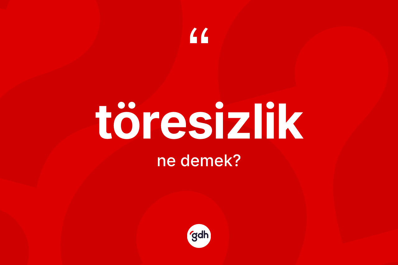 Töresizlik kelimesi nedir?