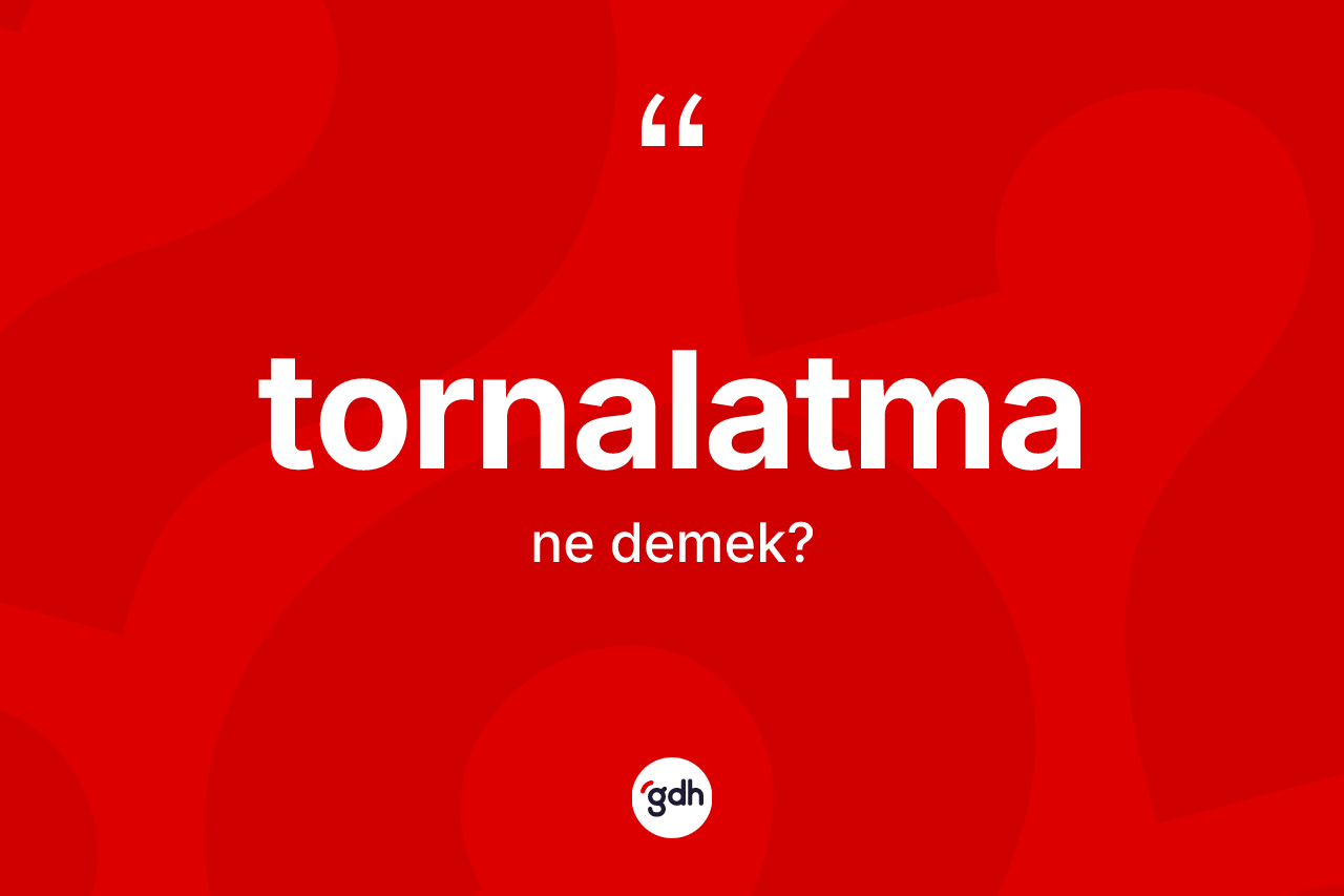 Tornalatma kelimesi nedir?