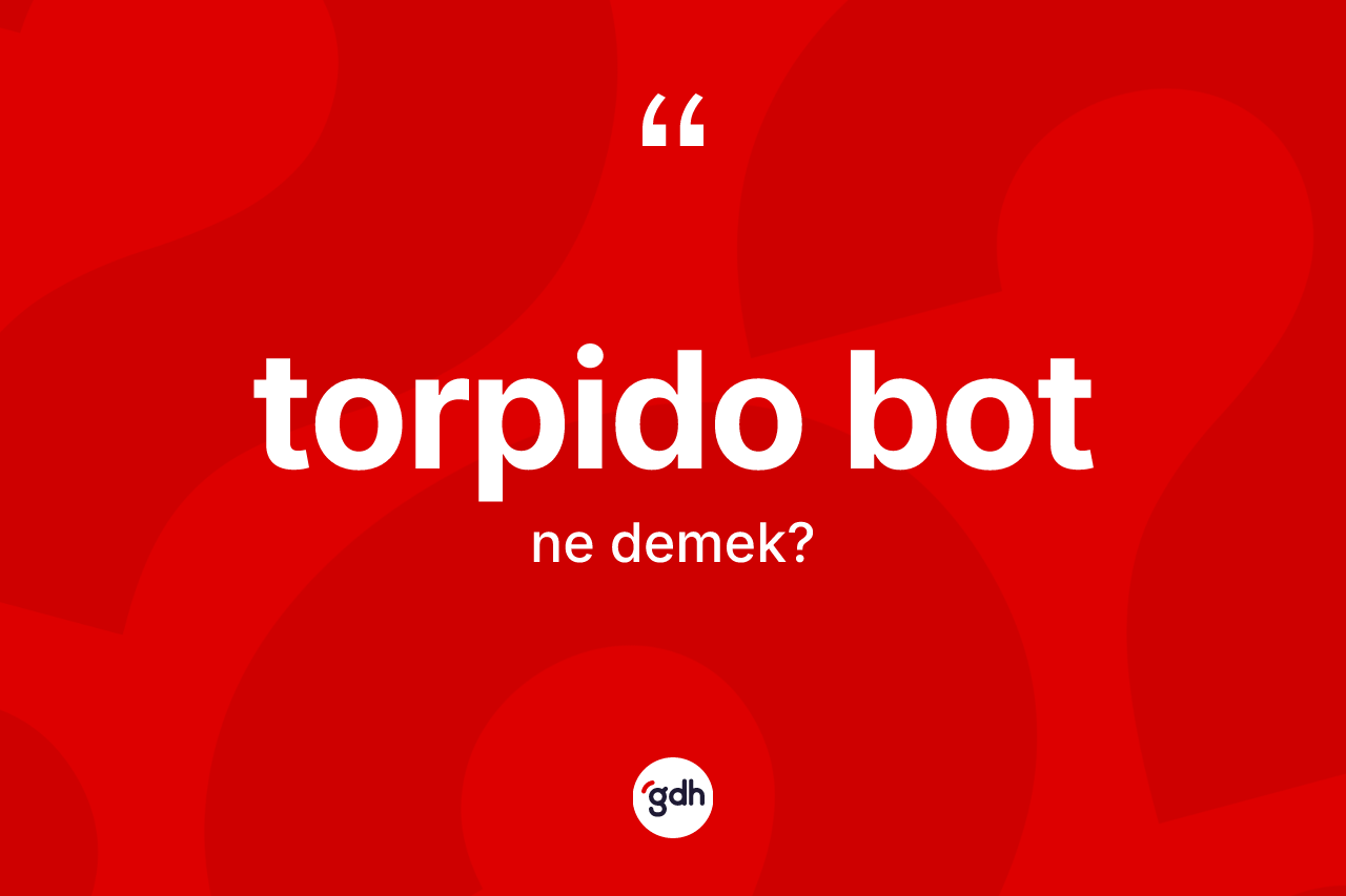Torpido bot kelimesinin tanımı nedir? Torpido bot kelimesinin TDK anlamı nedir?