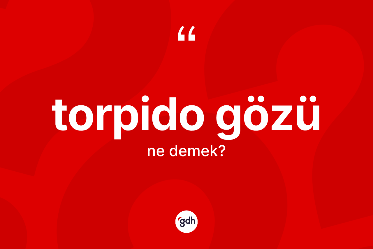 Torpido gözü kelimesi nedir?