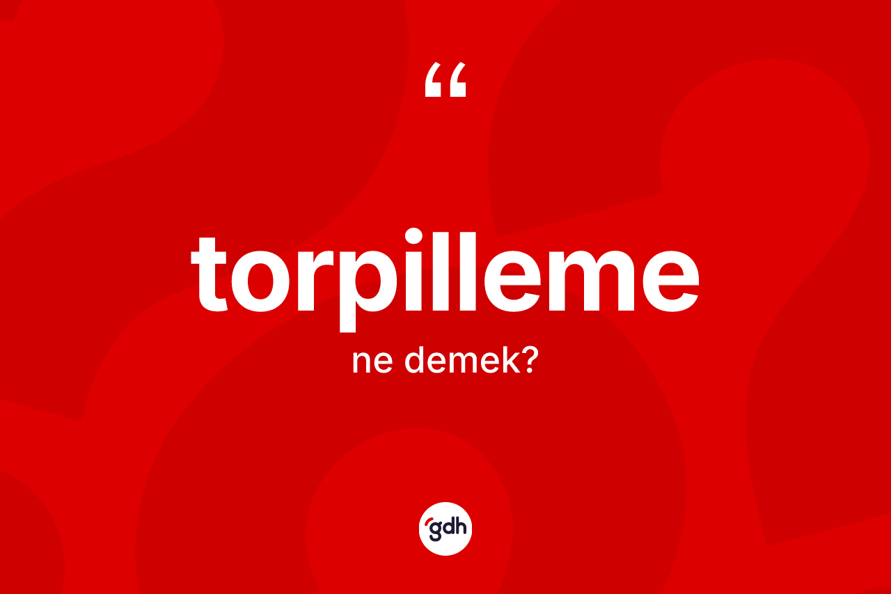 Torpilleme kelimesi ne demek?