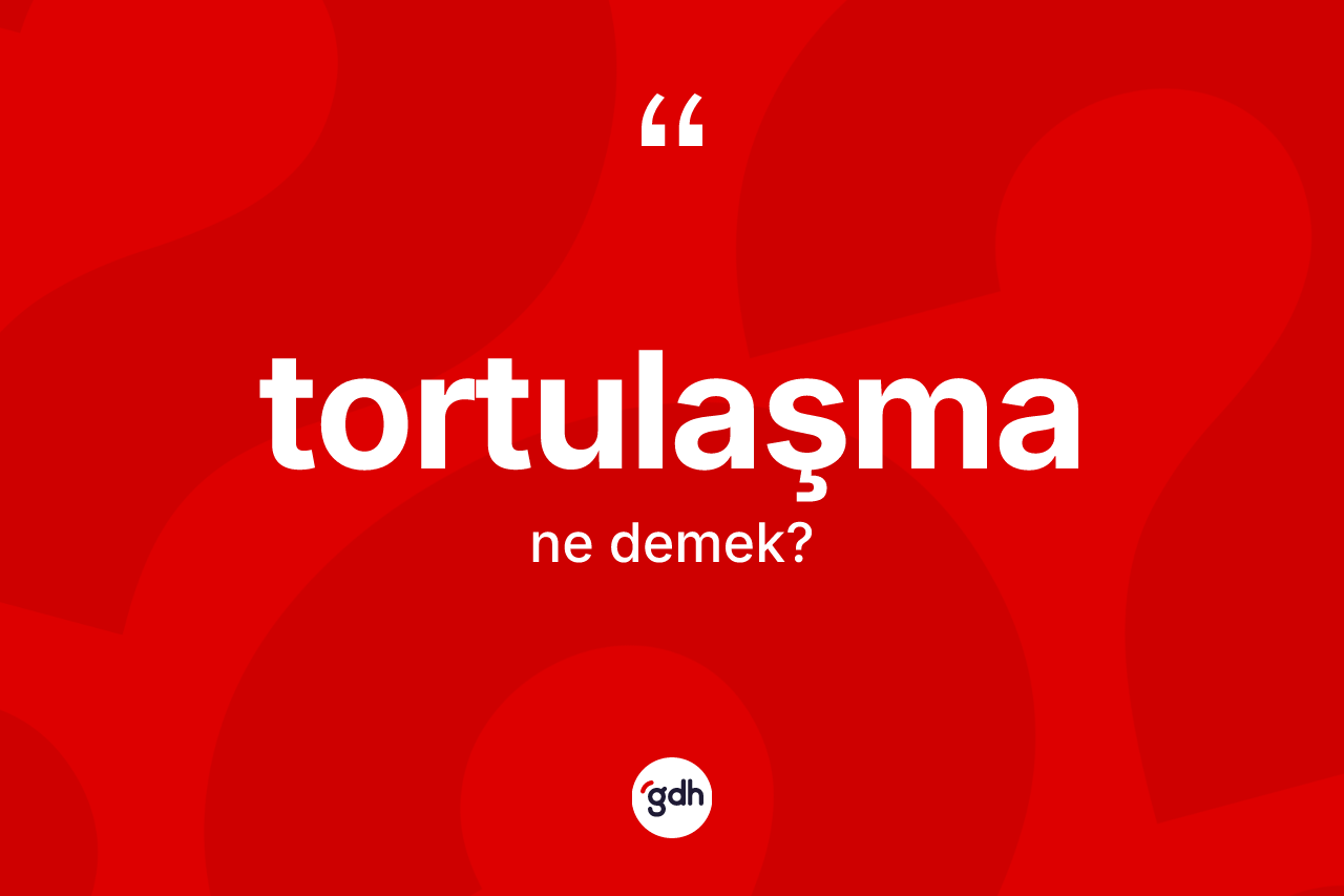 Tortulaşma kelimesinin tanımı nedir? Tortulaşmanın kısaca tanımı nedir?