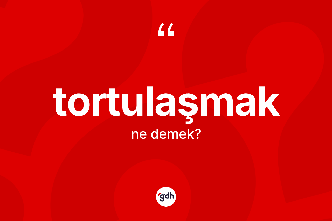 Tortulaşmak kelimesinin anlamı nedir? Tortulaşmak kelimesinin TDK'ya göre açıklaması nedir?