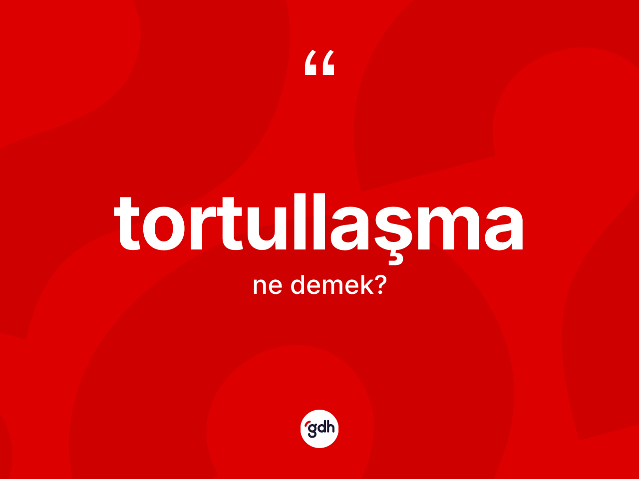 Tortullaşma kelimesinin tanımı nedir? Tortullaşmanın kısaca tanımı nedir?