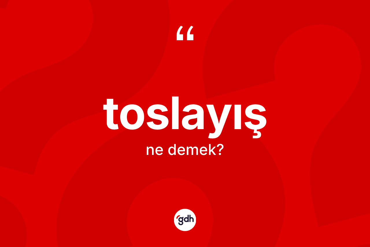 Toslayış ne demek?