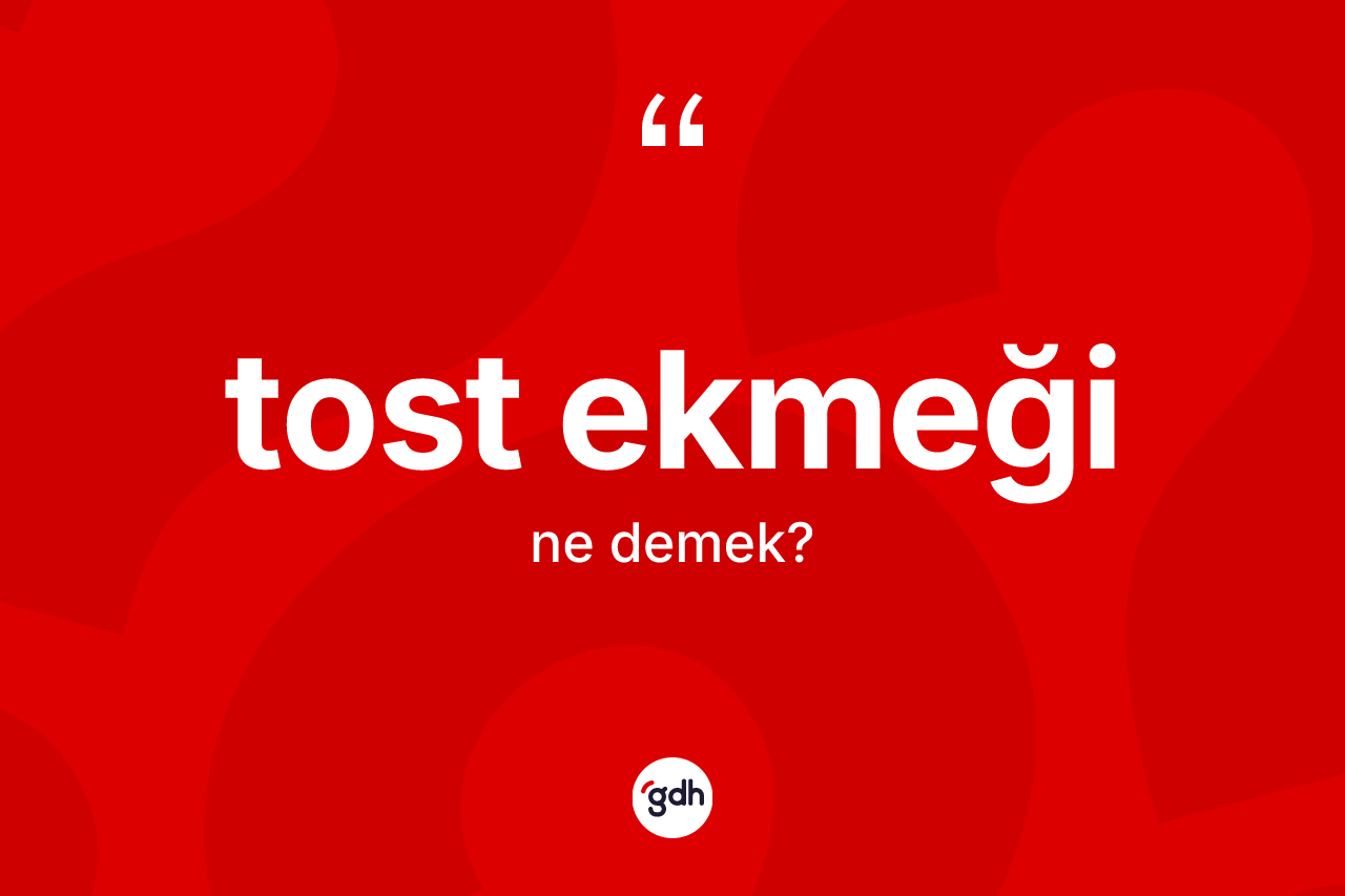 Tost ekmeği kelimesinin anlamı nedir?