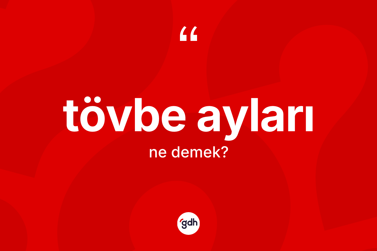 Tövbe ayları kelimesi nedir?