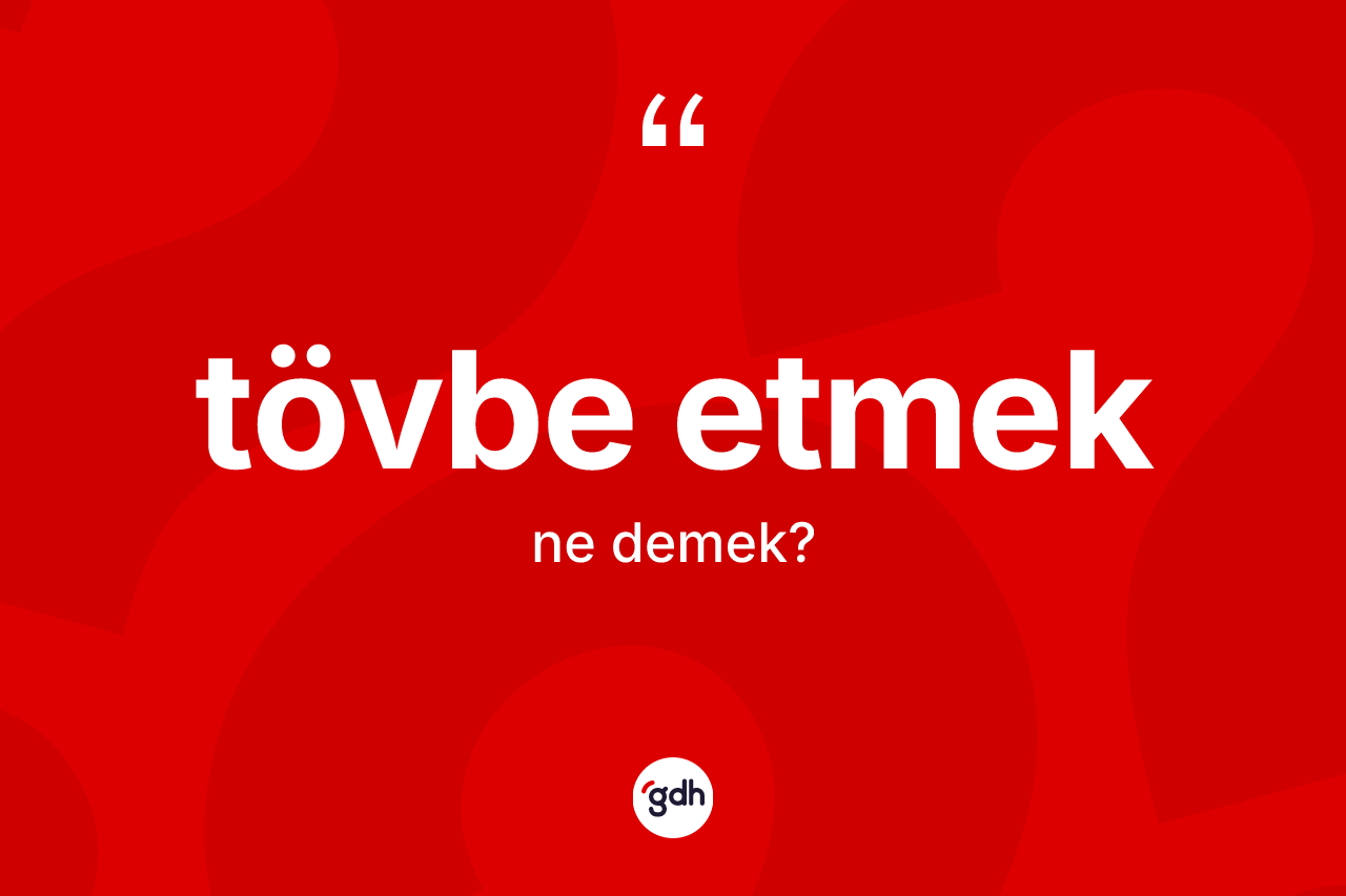 Tövbe etmek ne anlama gelir?