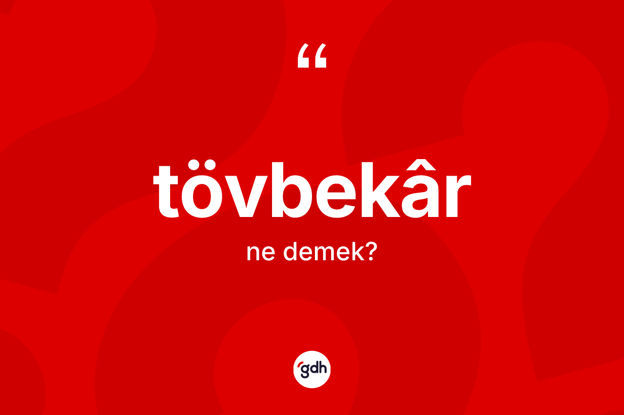 Tövbekâr kelimesi ne anlama gelir?