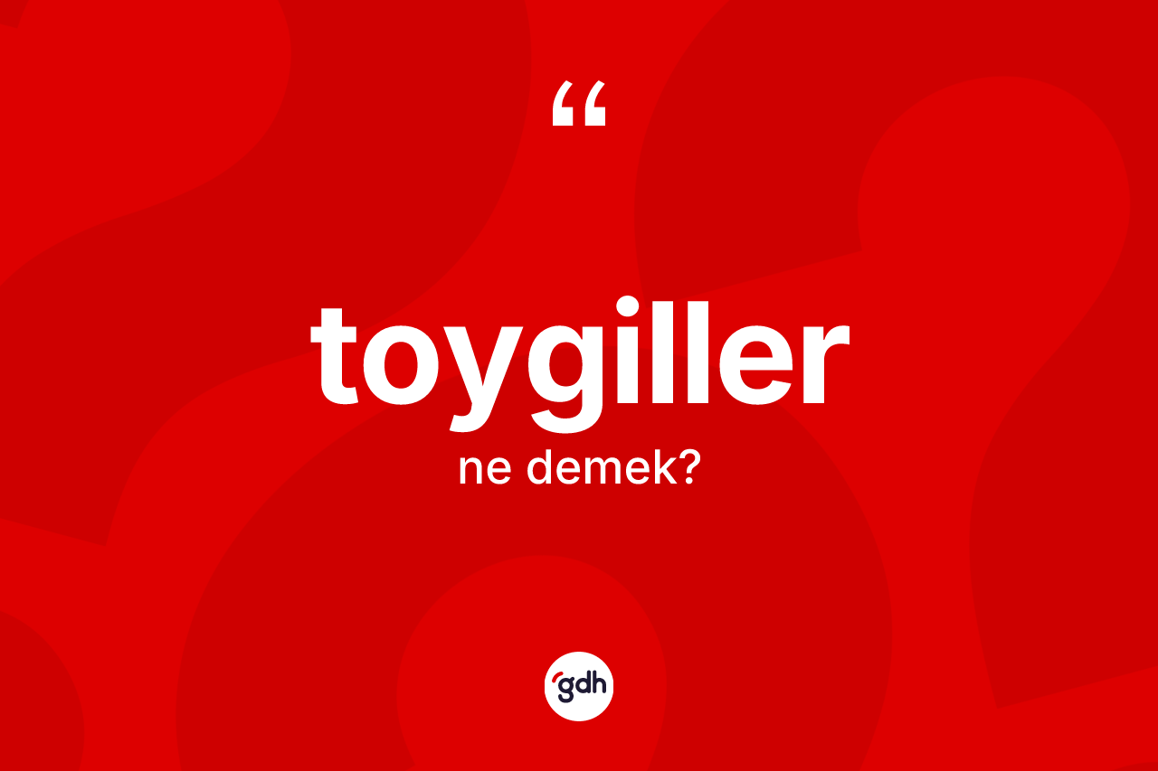 Toygiller kelimesi nedir?