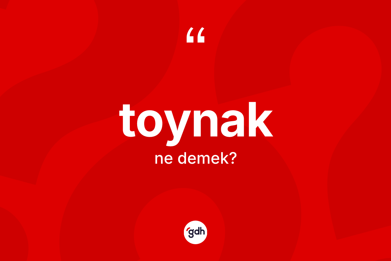 Toynak kelimesinin sözlükteki tanımı nedir?