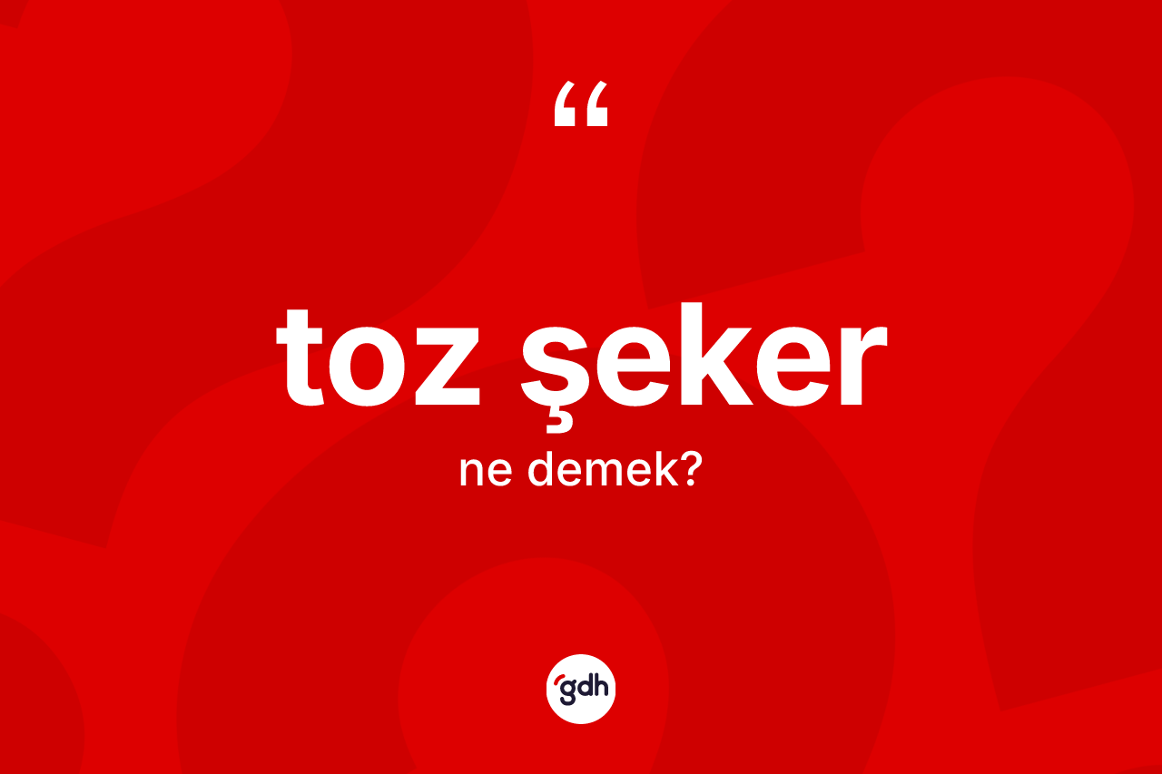 Toz şeker kelimesinin sözlükteki tanımı nedir?