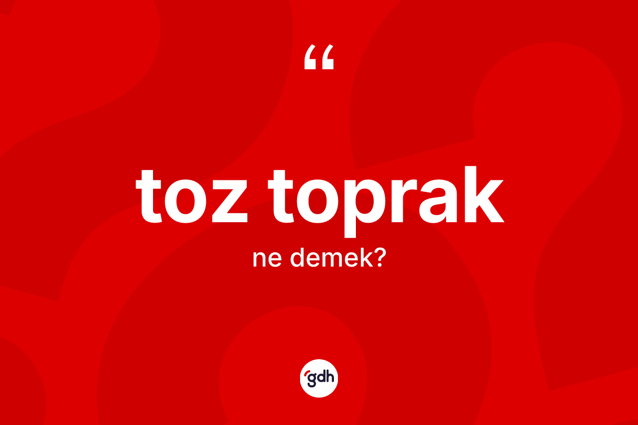 Toz toprak ne anlama gelir?