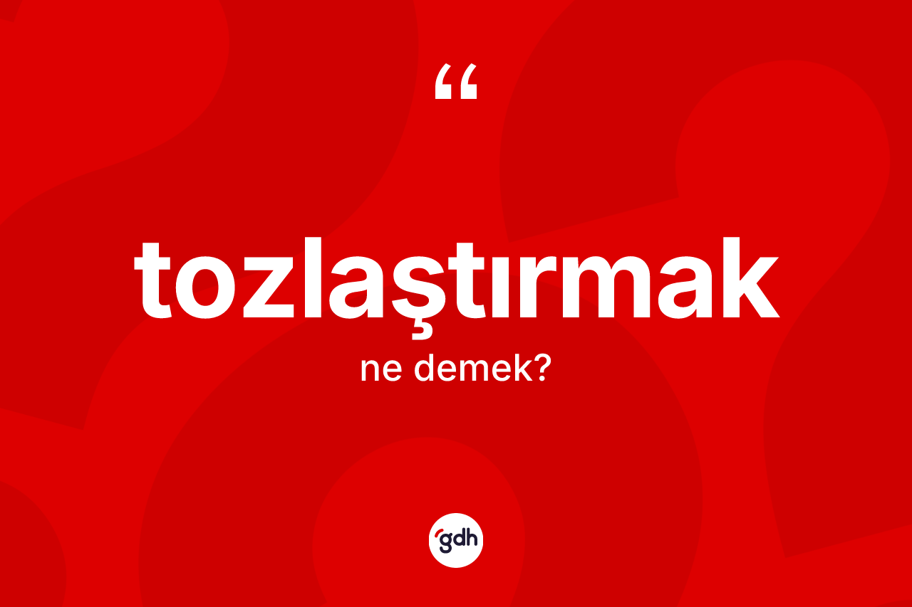 Tozlaştırmak kelimesi ne anlama gelir? Tozlaştırmağın TDK'ya göre anlamı nedir?