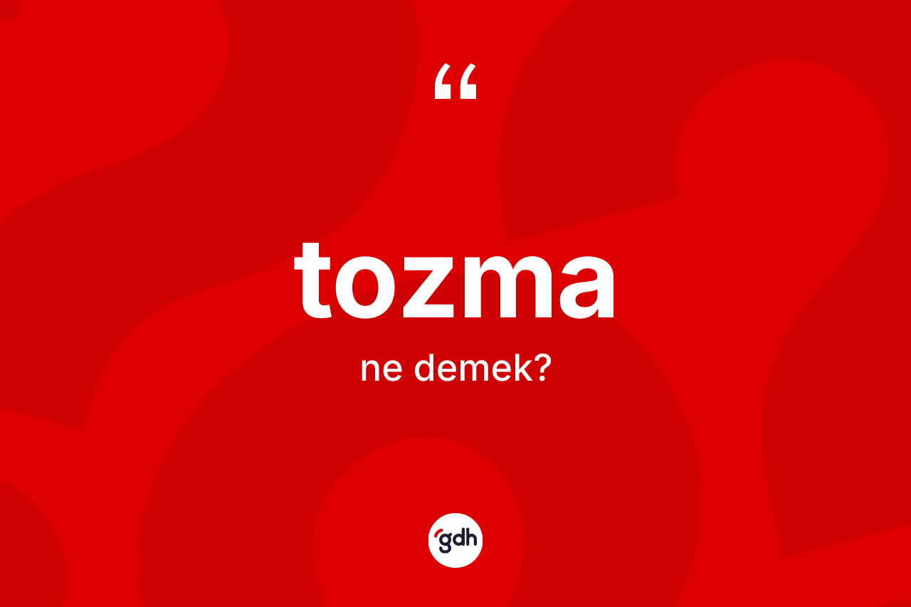 Tozma nedir?
