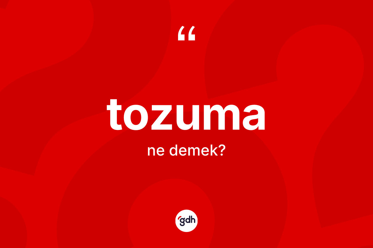 Tozuma nedir? Tozumanın sözlükteki anlamı nedir?
