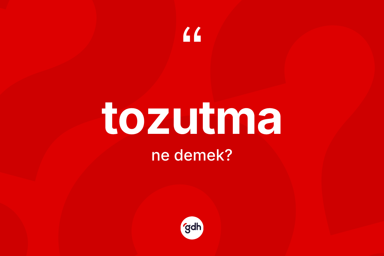 Tozutma kelimesinin sözlükteki tanımı nedir? Tozutmanın sözlükteki anlamı nedir?
