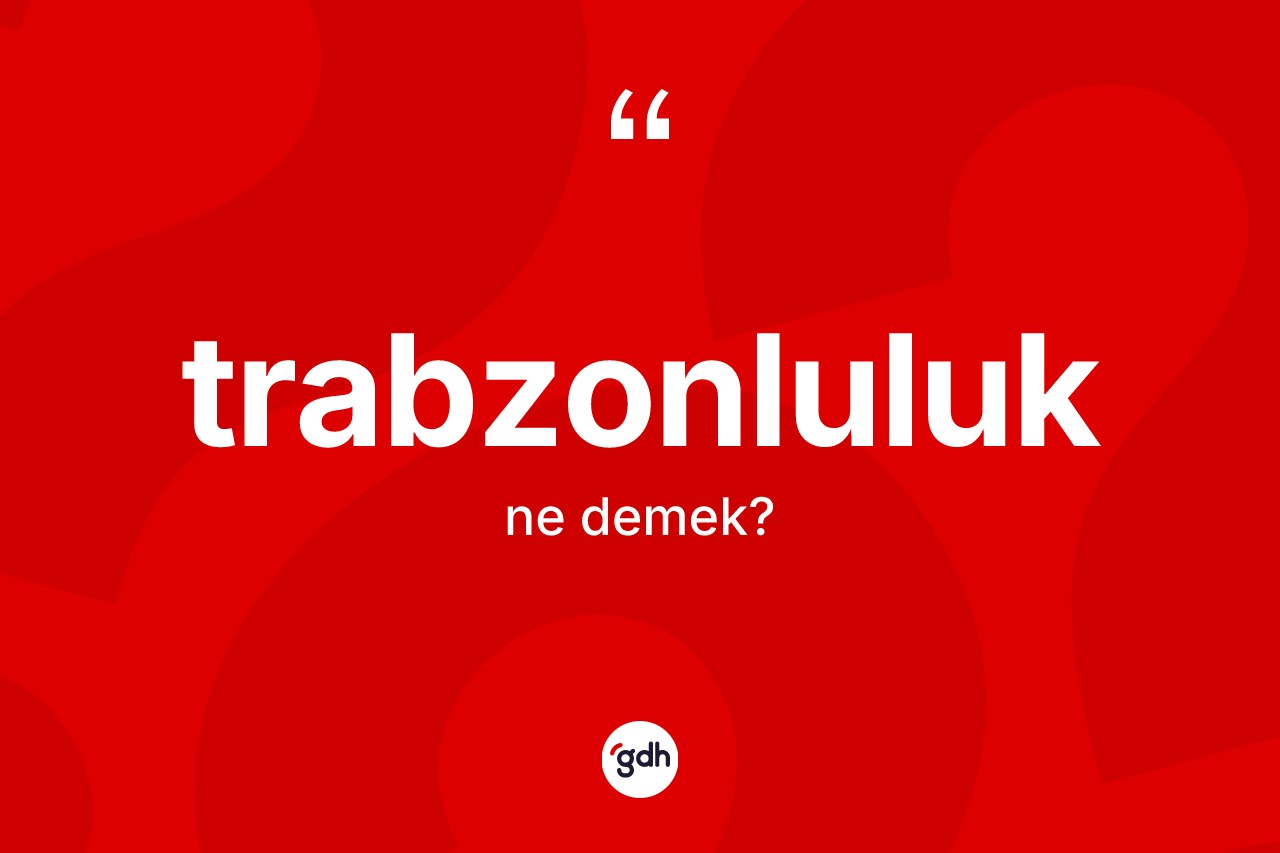 Trabzonluluk kelimesi nedir?