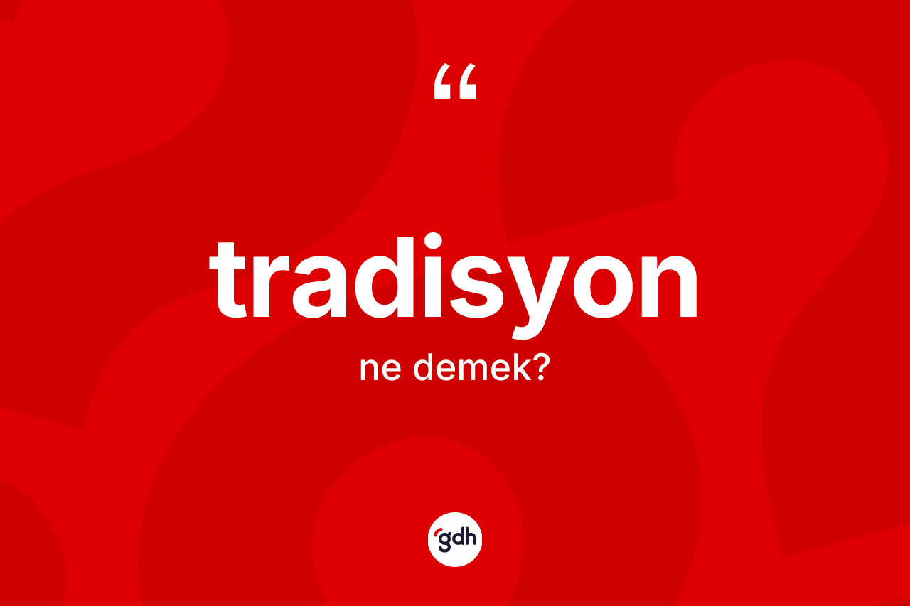 Tradisyon kelimesinin anlamı nedir?