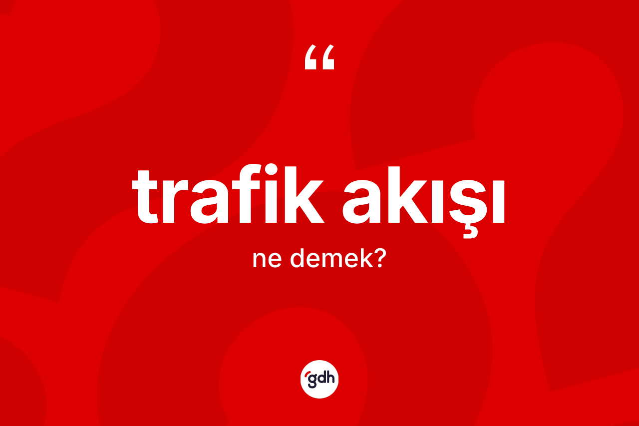 Trafik akışı kelimesinin tanımı nedir? Trafik akışının sözlükteki anlamı nedir?