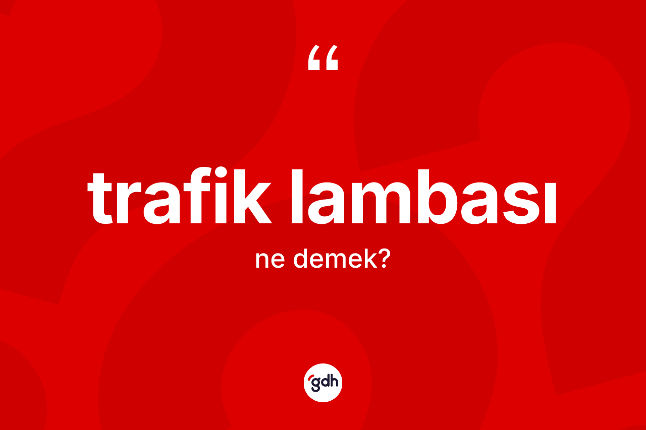 Trafik lambası kelimesinin anlamı nedir?