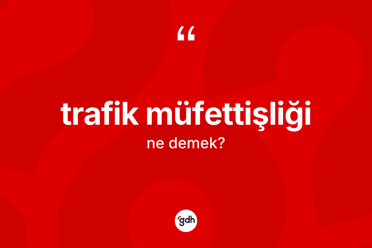 Trafik müfettişliği kelimesinin anlamı nedir?
